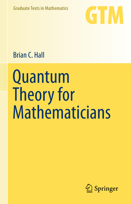 Brian C. Hall Quantum Theory for Mathematicians Graduate Texts in Mathematics 267 Graduate Texts in Mathematics