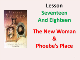 Lesson Seventeen and Eighteen the New Woman & Phoebe's Place