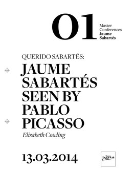 QUERIDO SABARTÉS: JAUME SABARTÉS SEEN by PABLO PICASSO Elisabeth Cowling 13.03.2014 Querido Sabartés: Jaume Sabartés Seen by Pablo Picasso Elisabeth Cowling