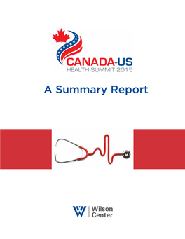 A Summary Report Canada-US Health Summit 2015 November 2-3, 2015 the Wilson Center Washington, D.C