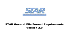 STAR General File Format Requirements Version 2.0 STAR Data Transfer Specification General File Format Requirements –Version 2.0