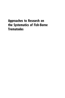 Approaches to Research on the Systematics of Fish-Borne Trematodes Approaches to Research on the Systematics of Fish-Borne Trematodes