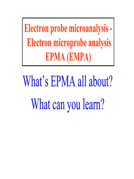 Electron Microprobe Analysis EPMA (EMPA) What’S EPMA All About? What Can You Learn? EPMA - What Is It?