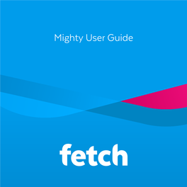 Mighty User Guide Welcome to Fetch