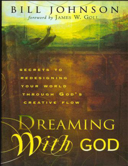Dreaming with God Secrets to Redesigning Your World Through God’S Creative Flow Bill Johnson