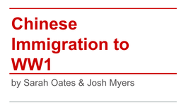 Chinese Immigration to WW1 by Sarah Oates & Josh Myers Origins