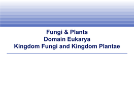 Fungi & Plants Domain Eukarya Kingdom Fungi and Kingdom Plantae