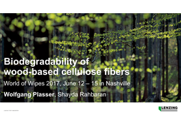 Biodegradability of Wood-Based Cellulose Fibers World of Wipes 2017, June 12 – 15 in Nashville Wolfgang Plasser, Shayda Rahbaran the Lenzing Group 2016