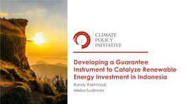 Developing a Guarantee Instrument to Catalyze Renewable Energy Investment in Indonesia Randy Rakhmadi Melisa Sudirman Background