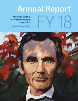 Annual Report Abraham Lincoln Presidential Library Foundation July 1, 2017 ‒ June 30, 2018 FY 18 from the Chair Ray Mccaskey