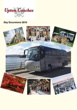 Day Excursions 2016 Upton Coaches Is a Family Run, Professional Business with 20+ Years of Experience in Providing Coaches for Hire