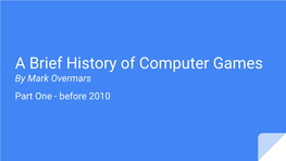 A Brief History of Computer Games by Mark Overmars Part One - Before 2010 1950 - 1959 Preliminary Experimentation 1950 - 1959