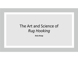 The Art and Science of Rug Hooking Ania Knap a Brief History of Me