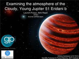 Examining the Atmosphere of the Cloudy, Young Jupiter 51 Eridani B Laurent Pueyo, Abhi Rajan Stsci and the GPIES Team