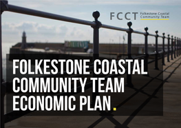 FOLKESTONE COASTAL COMMUNITY TEAM ECONOMIC PLAN Local Area Folkestone Is a Coastal Town of National Strategic Importance with Undoubted Potential