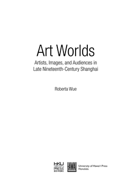 Art Worlds: Artists, Images, and Audiences in Late Nineteenth-Century Shanghai