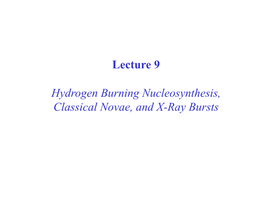 Lecture 9 Hydrogen Burning Nucleosynthesis, Classical Novae