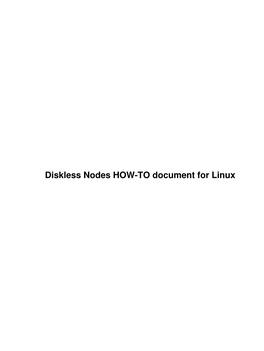 Diskless Nodes HOW-TO Document for Linux Diskless Nodes HOW-TO Document for Linux Table of Contents Diskless Nodes HOW-TO Document for Linux