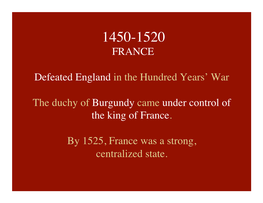 FRANCE Defeated England in the Hundred Years' War the Duchy of Burgundy Came Under Control of the King of France. by 1525