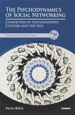 THE PSYCHODYNAMICS of SOCIAL NETWORKING PSYCHOANALYSIS and POPULAR CULTURE SERIES Series Editors: Caroline Bainbridge and Candida Yates Consulting Editor: Brett Kahr