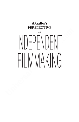 A Gaffer's Perspective on Independent Filmmaking : Practices, Techniques, and Tricks of the Trade Revealed / Rick M