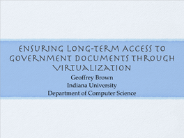 Ensuring Long-Term Access to Government Documents Through Virtualization Geoffrey Brown Indiana University Department of Computer Science