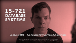 CMU SCS 15-721 (Spring 2017) :: Concurrency Control Challenges