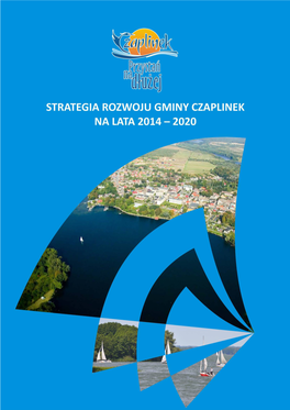 Strategia Rozwoju Gminy Czaplinek Na Lata 2014 ‐ 2020 „Ci, Którzy Nie Planują Z Myślą O Przyszłości, W Ogóle Jej Nie Mają”