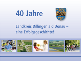Landkreis Dillingen A.D.Donau – Eine Erfolgsgeschichte! Impressum Texte: Leo Schrell, Peter Hurler, Georg Wörishofer, Donautal-Aktiv E.V