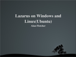 Lazarus on Windows and Linux(Ubuntu) Alan Fletcher