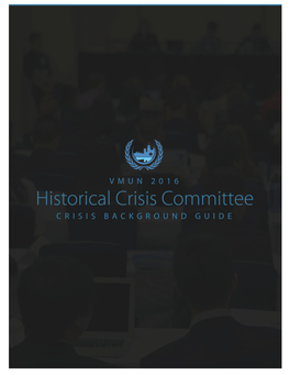 Historical Crisis Committee VMUN 2016 Background Guide 1 VANCOUVER MODEL UNITED NATIONS the Fifteenth Annual Conference | January 22-24, 2016