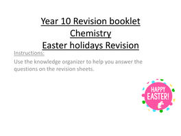 Year 10 Revision Booklet Chemistry Easter Holidays Revision Instructions: Use the Knowledge Organizer to Help You Answer the Questions on the Revision Sheets
