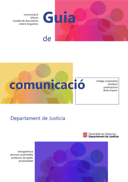 Guia De Comunicació Del Departament De Justícia S’Han Volgut Aplegar Diferents Aspectes Que Incideixen En La Comunicació De Les Grans Organitzacions