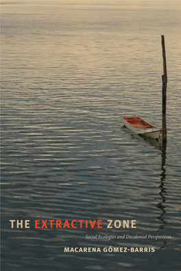 THE EXTRACTIVE ZONE Social Ecologies and Decolonial Perspectives Macarena Gómez-Barris the EXTRACTIVE ZONE Dissi Dent Acts