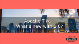Apache Tika What’S New with 2.0? Nick Burch CTO, Quanticate Tika,Tika, Inin Aa Nutshellnutshell