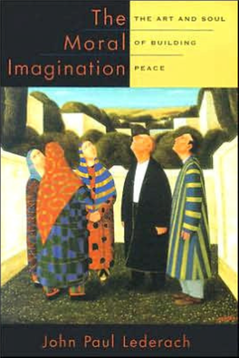 The Moral Imagination: the Art and Soul of Building Peace / John Paul Lederach