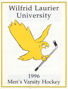 Men's Varsity Hockey WILFRID LAURIER the GOLDEN HAWK UNIVERSITY HOCKEY PROGRAM GOLDEN HAWKS EDITORIAL HOCKEY Peter Robinson President LAYOUT & DESIGN Dr