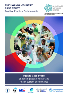 THE UGANDA COUNTRY CASE STUDY: Positive Practice Environments the Global Health Workforce Alliance Is the PPE Sponsoring Partner