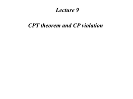 Lecture 9 CPT Theorem and CP Violation