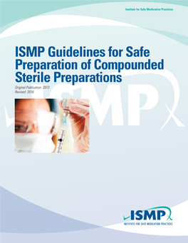 ISMP Guidelines for Safe Preparation of Compounded Sterile Preparations Original Publication: 2013 Revised: 2016 Institute for Safe Medication Practices