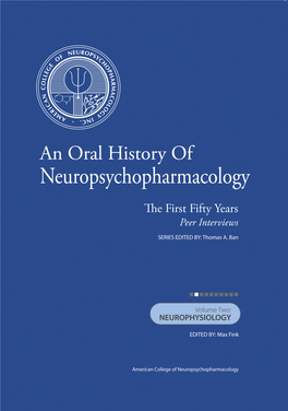 AN ORAL HISTORY of NEUROPSYCHOPHARMACOLOGY the FIRST FIFTY YEARS Peer Interviews