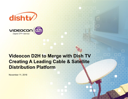 Videocon D2H to Merge with Dish TV Creating a Leading Cable & Satellite 0 88 93 38 Distribution Platform 44 121