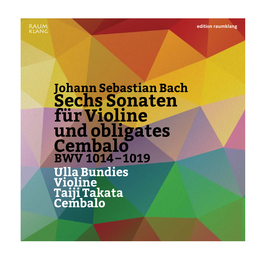 Sechs Sonaten Für Violine Und Obligates Cembalo BWV 1014 – 1019 Ulla Bundies Violine Taiji Takata Cembalo