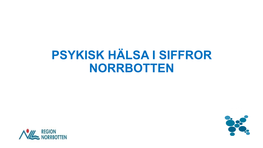 PSYKISK HÄLSA I SIFFROR NORRBOTTEN Nyckelindikatorer B&U Kommundata