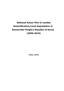 National Action Plan to Combat Desertification/Land Degradation in Democratic People’S Republic of Korea (2006-2010)� 