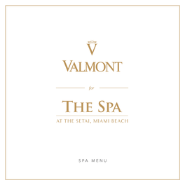 SPA MENU for More Than 30 Years, Valmont Has Been Helping Women and Men Welcome to Valmont for the Spa at the Setai Miami Beach
