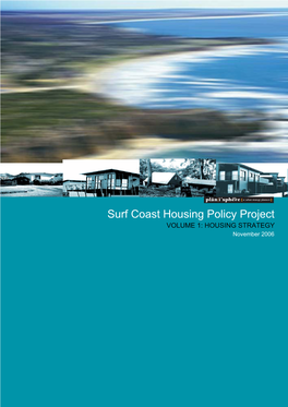 Surf Coast Housing Policy Project VOLUME 1: HOUSING STRATEGY November 2006 Surf Coast Shire | Housing Policy Project Surf Coast Shire | Housing Policy Project