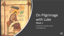 On Pilgrimage with Luke Week 1 a Guided Tour with Ray Crafton Crohtun@Aol.Com