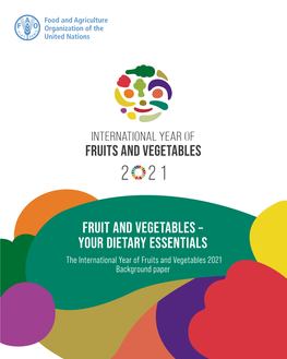 FRUIT and VEGETABLES – YOUR DIETARY ESSENTIALS the International Year of Fruits and Vegetables 2021 Background Paper Fruit and Vegetables – Your Dietary Essentials