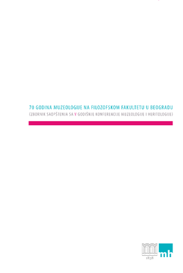 70 Godina Muzeologije Na Filozofskom Fakultetu U Beogradu Zbornik Saopštenja Sa V Godišnje Konferencije Muzeologije I Heritologije